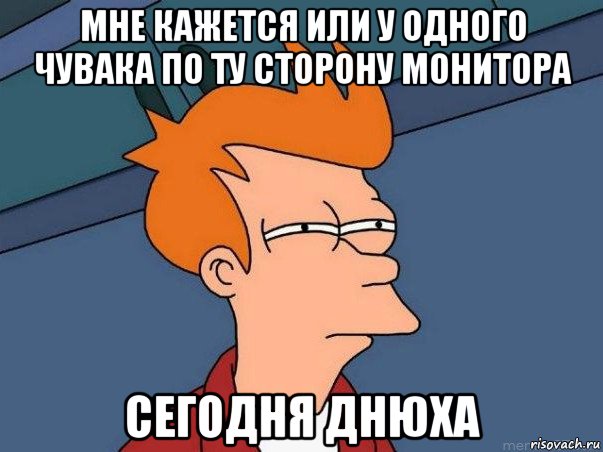 мне кажется или у одного чувака по ту сторону монитора сегодня днюха, Мем  Фрай (мне кажется или)