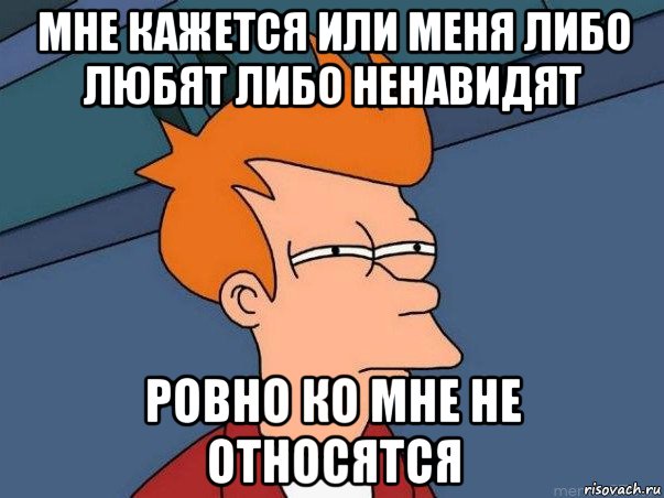 мне кажется или меня либо любят либо ненавидят ровно ко мне не относятся, Мем  Фрай (мне кажется или)