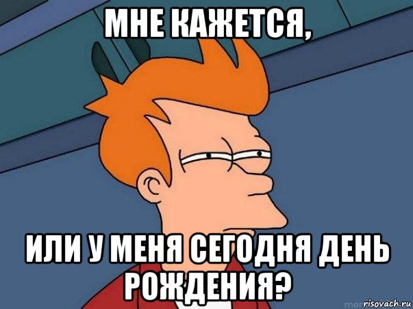 мне кажется, или у меня сегодня день рождения?, Мем  Фрай (мне кажется или)