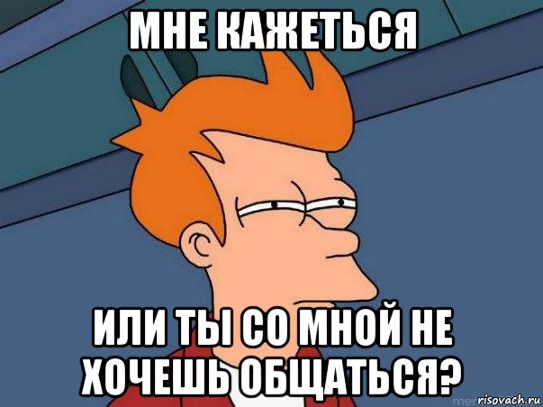 мне кажеться или ты со мной не хочешь общаться?, Мем  Фрай (мне кажется или)