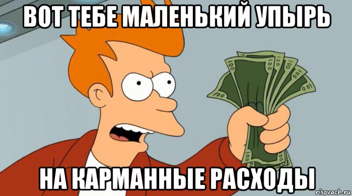 вот тебе маленький упырь на карманные расходы, Мем Заткнись и возьми мои деньги