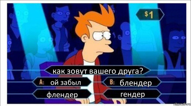 как зовут вашего друга? ой забыл блендер флендер гендер, Комикс  фрай кто хочет стать миллионером