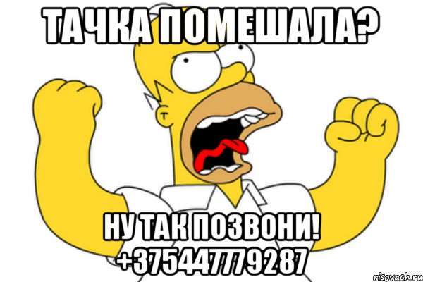 тачка помешала? Ну так позвони! +375447779287, Мем Разъяренный Гомер