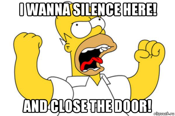 i wanna silence here! and close the door!, Мем Разъяренный Гомер