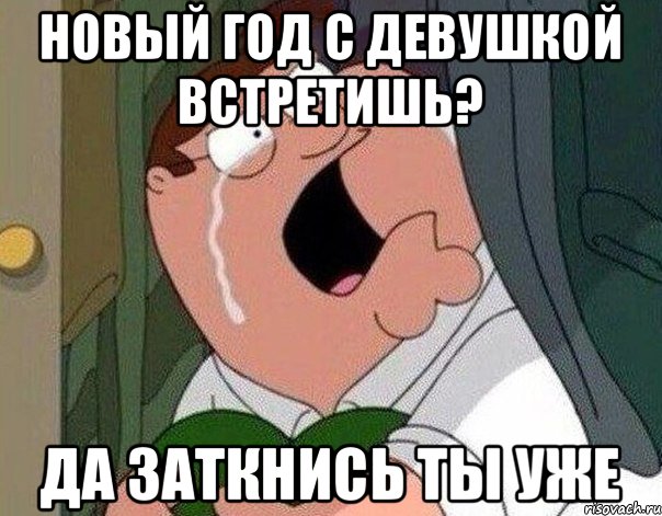 Новый год с девушкой встретишь? Да заткнись ты уже