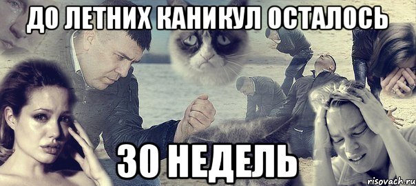 ДО ЛЕТНИХ КАНИКУЛ ОСТАЛОСЬ 30 НЕДЕЛЬ, Мем Грусть вселенская