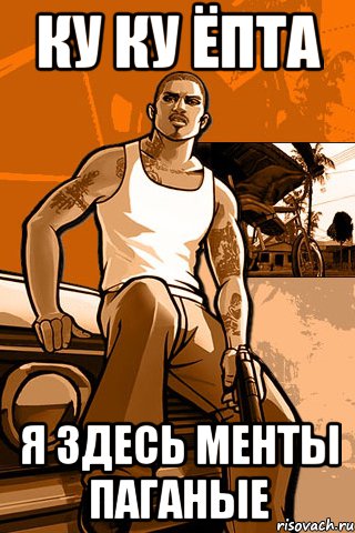 ку ку ёпта я здесь менты паганые, Мем GTA