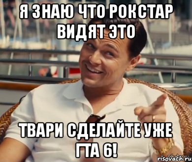 Я знаю что Рокстар видят это Твари сделайте уже гта 6!, Мем Хитрый Гэтсби