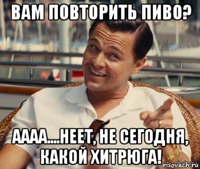 вам повторить пиво? аааа....неет, не сегодня, какой хитрюга!, Мем Хитрый Гэтсби