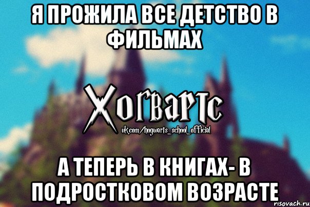 я прожила все детство в фильмах а теперь в книгах- в подростковом возрасте, Мем Хогвартс