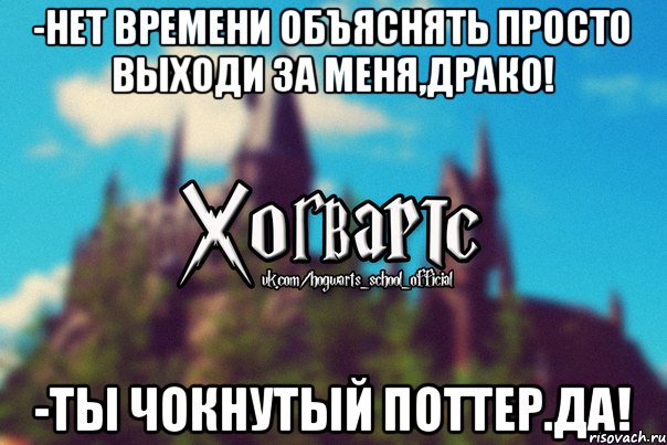 -Нет времени объяснять просто выходи за меня,Драко! -Ты чокнутый Поттер.ДА!, Мем Хогвартс