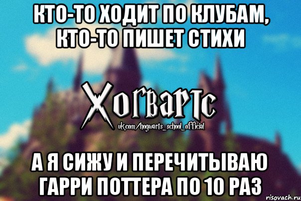 Кто-то ходит по клубам, кто-то пишет стихи А я сижу и перечитываю Гарри Поттера по 10 раз, Мем Хогвартс