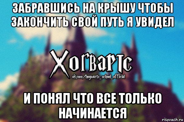 забравшись на крышу чтобы закончить свой путь я увидел и понял что все только начинается, Мем Хогвартс