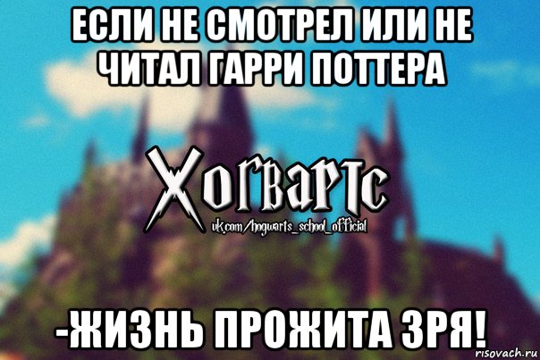 если не смотрел или не читал гарри поттера -жизнь прожита зря!, Мем Хогвартс