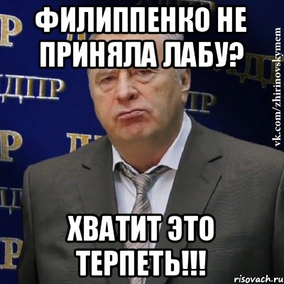 Филиппенко не приняла лабу? Хватит это терпеть!!!, Мем Хватит это терпеть (Жириновский)