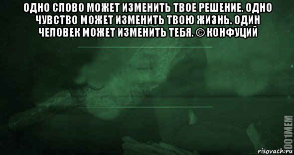 одно слово может изменить твое решение. одно чувство может изменить твою жизнь. один человек может изменить тебя. © конфуций , Мем Игра слов 2