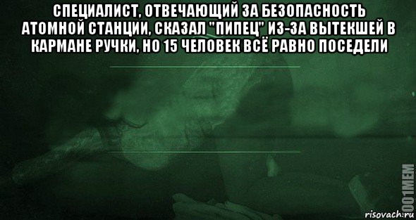 специалист, отвечающий за безопасность атомной станции, сказал "пипец" из-за вытекшей в кармане ручки, но 15 человек всё равно поседели , Мем Игра слов 2