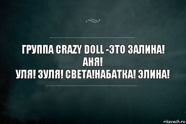 Группа Crazy Doll -это Залина! Аня!
Уля! Зуля! Света!Набатка! Элина!, Комикс Игра Слов