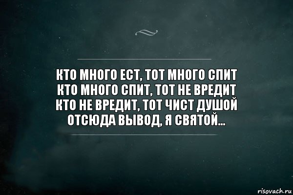 Кто много ест, тот много спит
Кто много спит, тот не вредит
Кто не вредит, тот чист душой
Отсюда вывод, я святой..., Комикс Игра Слов