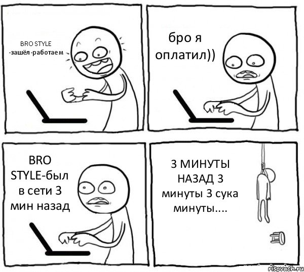 BRO STYLE -зашёл-работаем бро я оплатил)) BRO STYLE-был в сети 3 мин назад 3 МИНУТЫ НАЗАД 3 минуты 3 сука минуты...., Комикс интернет убивает