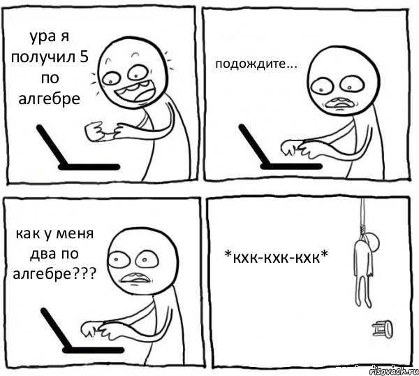 ура я получил 5 по алгебре подождите... как у меня два по алгебре??? *кхк-кхк-кхк*, Комикс интернет убивает