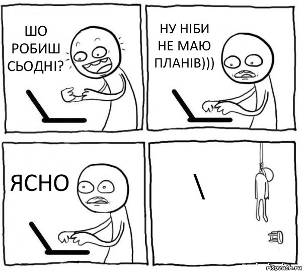 ШО РОБИШ СЬОДНІ? НУ НІБИ НЕ МАЮ ПЛАНІВ))) ЯСНО \, Комикс интернет убивает