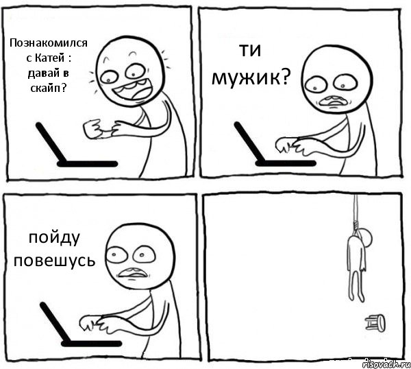 Познакомился с Катей : давай в скайп? ти мужик? пойду повешусь , Комикс интернет убивает