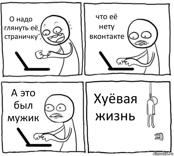 О надо глянуть её страничку что её нету вконтакте А это был мужик Хуёвая жизнь, Комикс интернет убивает