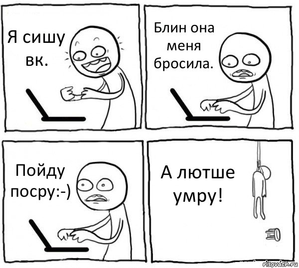 Я сишу вк. Блин она меня бросила. Пойду посру:-) А лютше умру!, Комикс интернет убивает