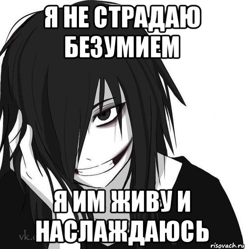 я не страдаю безумием я им живу и наслаждаюсь, Мем Jeff the killer