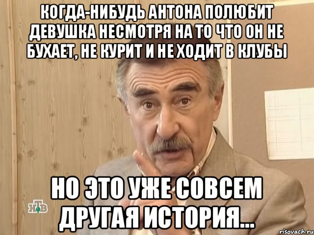 Когда-нибудь Антона полюбит девушка несмотря на то что он не бухает, не курит и не ходит в клубы но это уже совсем другая история..., Мем Каневский (Но это уже совсем другая история)