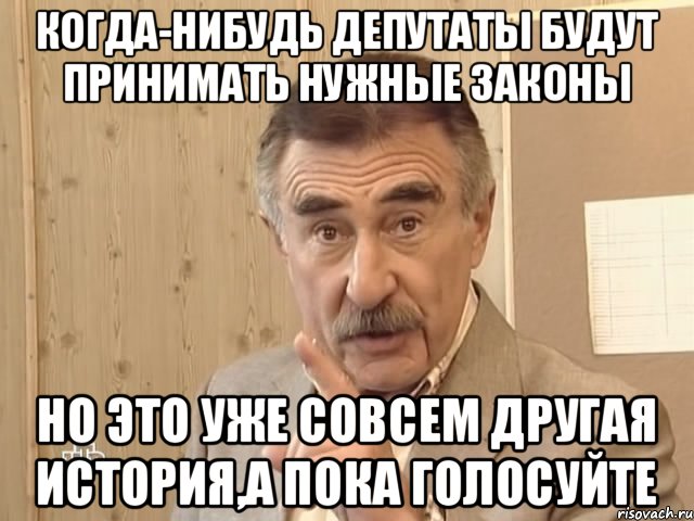 Когда-нибудь депутаты будут принимать нужные законы Но это уже совсем другая история,а пока голосуйте, Мем Каневский (Но это уже совсем другая история)