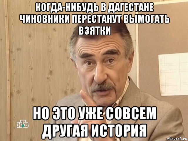 когда-нибудь в дагестане чиновники перестанут вымогать взятки но это уже совсем другая история, Мем Каневский (Но это уже совсем другая история)