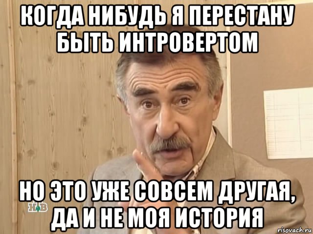 когда нибудь я перестану быть интровертом но это уже совсем другая, да и не моя история, Мем Каневский (Но это уже совсем другая история)