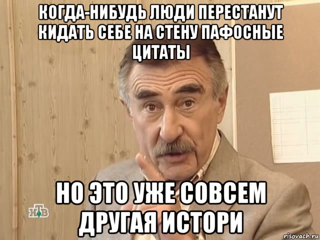 когда-нибудь люди перестанут кидать себе на стену пафосные цитаты но это уже совсем другая истори, Мем Каневский (Но это уже совсем другая история)