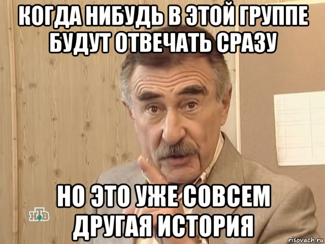 когда нибудь в этой группе будут отвечать сразу но это уже совсем другая история, Мем Каневский (Но это уже совсем другая история)