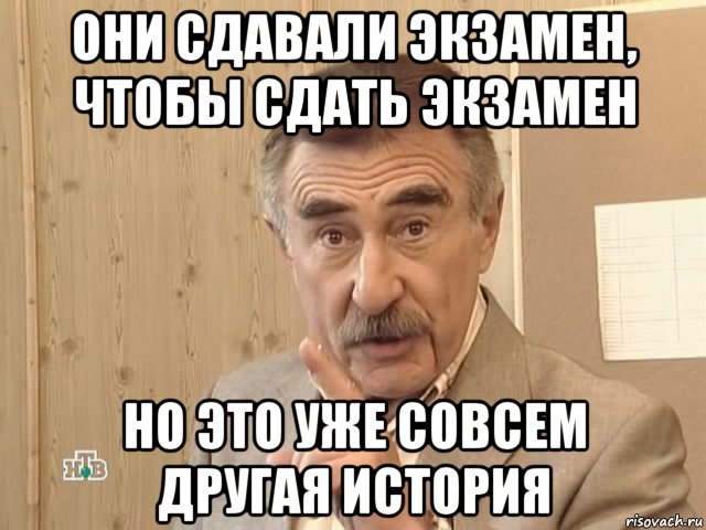 они сдавали экзамен, чтобы сдать экзамен но это уже совсем другая история, Мем Каневский (Но это уже совсем другая история)