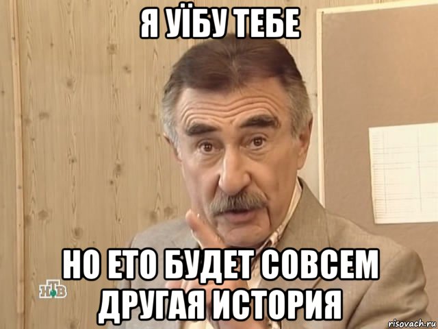 я уїбу тебе но ето будет совсем другая история, Мем Каневский (Но это уже совсем другая история)