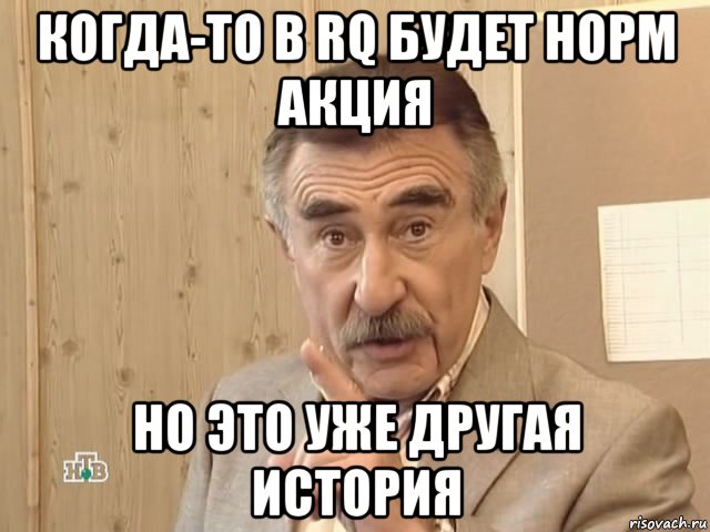 когда-то в rq будет норм акция но это уже другая история, Мем Каневский (Но это уже совсем другая история)