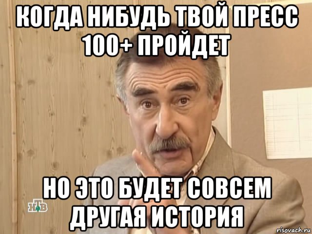 когда нибудь твой пресс 100+ пройдет но это будет совсем другая история, Мем Каневский (Но это уже совсем другая история)