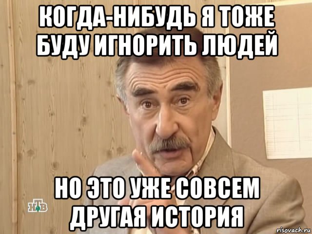 когда-нибудь я тоже буду игнорить людей но это уже совсем другая история, Мем Каневский (Но это уже совсем другая история)