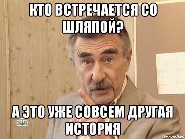 кто встречается со шляпой? а это уже совсем другая история, Мем Каневский (Но это уже совсем другая история)