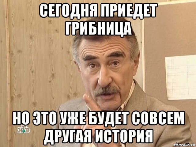 сегодня приедет грибница но это уже будет совсем другая история, Мем Каневский (Но это уже совсем другая история)