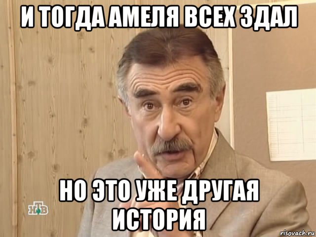 и тогда амеля всех здал но это уже другая история, Мем Каневский (Но это уже совсем другая история)