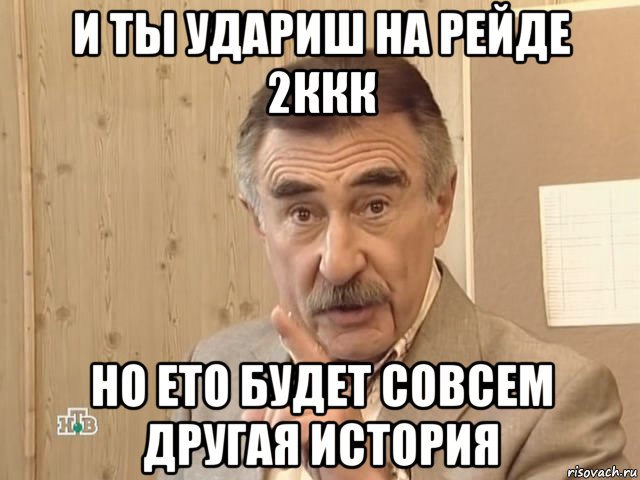 и ты удариш на рейде 2ккк но ето будет совсем другая история, Мем Каневский (Но это уже совсем другая история)