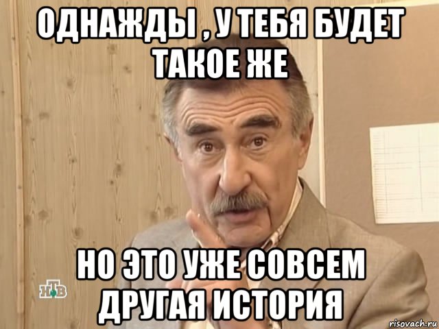 однажды , у тебя будет такое же но это уже совсем другая история, Мем Каневский (Но это уже совсем другая история)