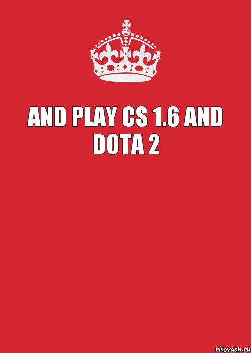 and play cs 1.6 and dota 2 , Комикс Keep Calm 3