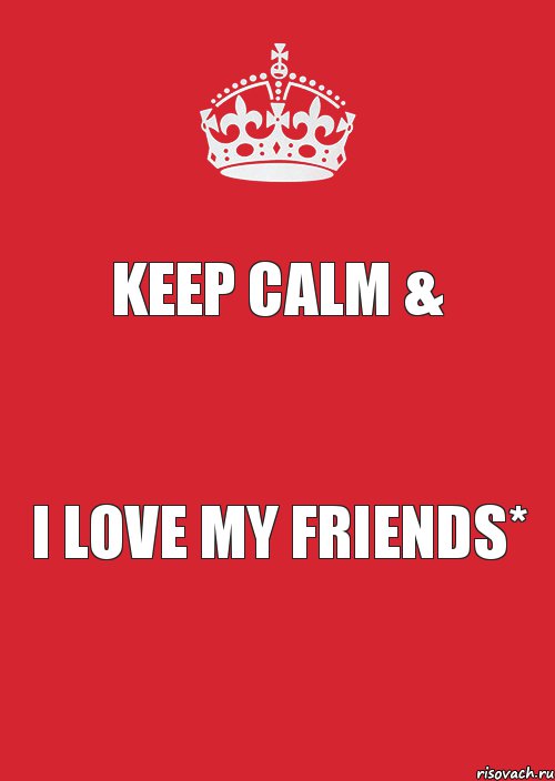 KEEP CALM & I LOVE MY FRIENDS*, Комикс Keep Calm 3