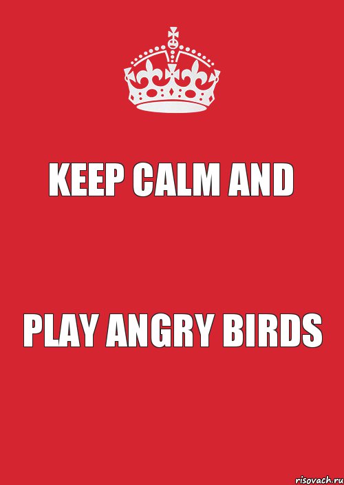 KEEP CALM AND PLAY ANGRY BIRDS, Комикс Keep Calm 3