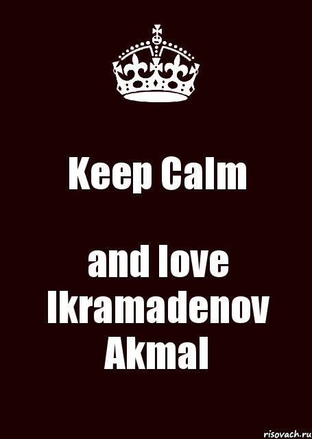 Keep Calm and love Ikramadenov Akmal